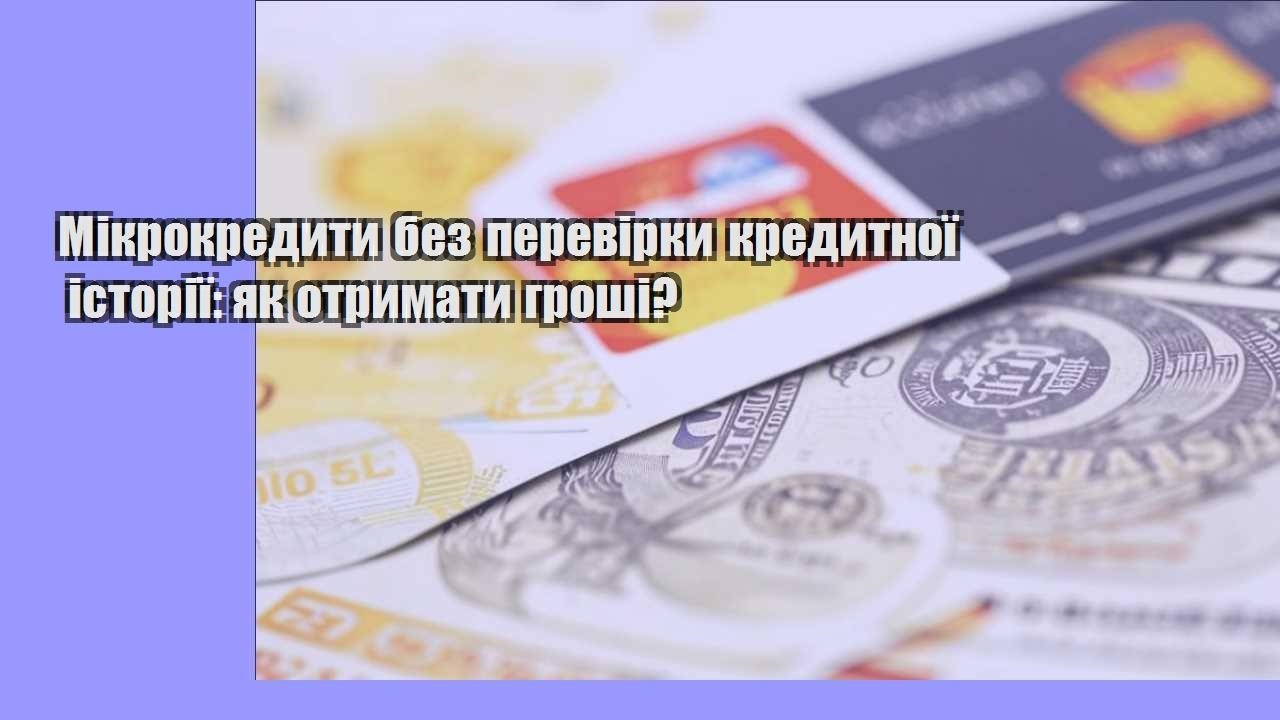 Мікрокредити без перевірки кредитної історії: як отримати гроші?