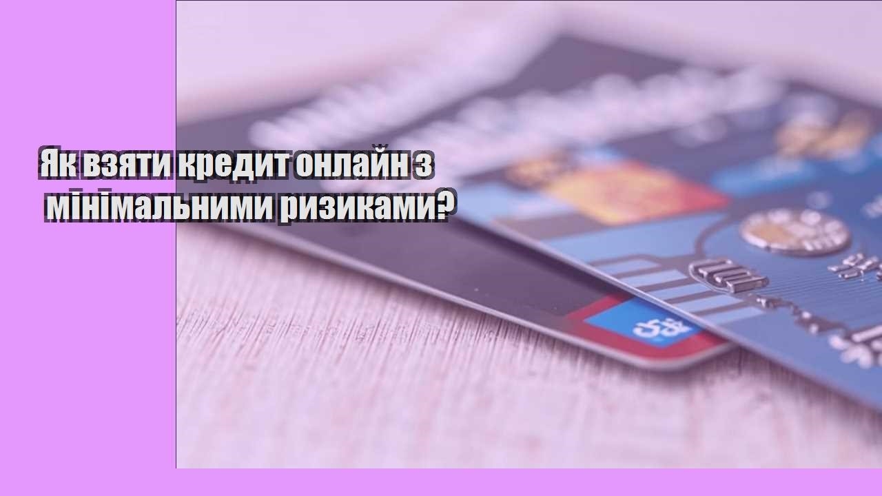 Як взяти кредит онлайн з мінімальними ризиками?