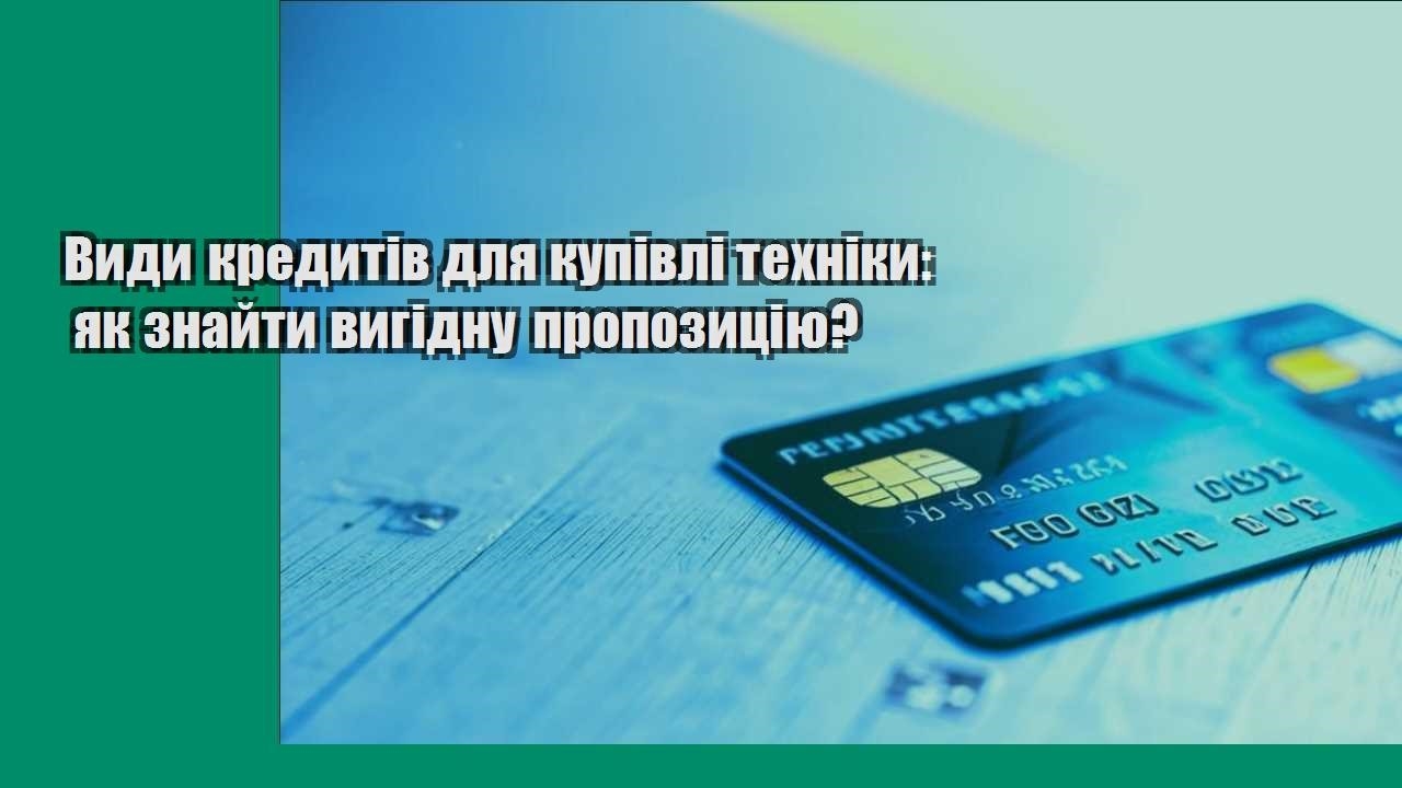 Види кредитів для купівлі техніки: як знайти вигідну пропозицію?