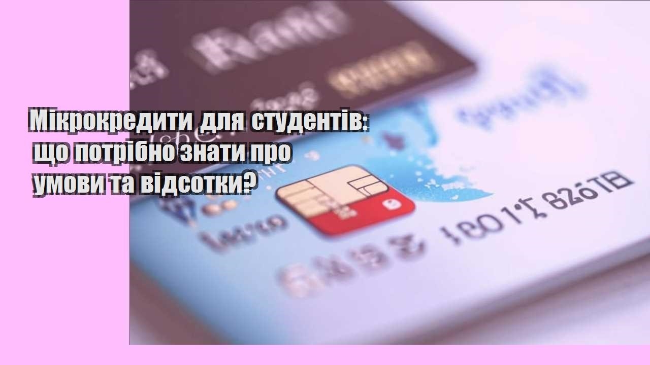 Мікрокредити для студентів: що потрібно знати про умови та відсотки?