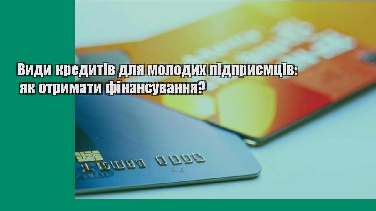 Види кредитів для молодих підприємців: як отримати фінансування?