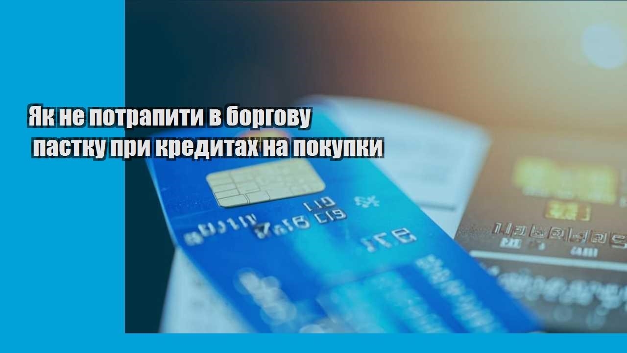 Як не потрапити в боргову пастку при кредитах на покупки