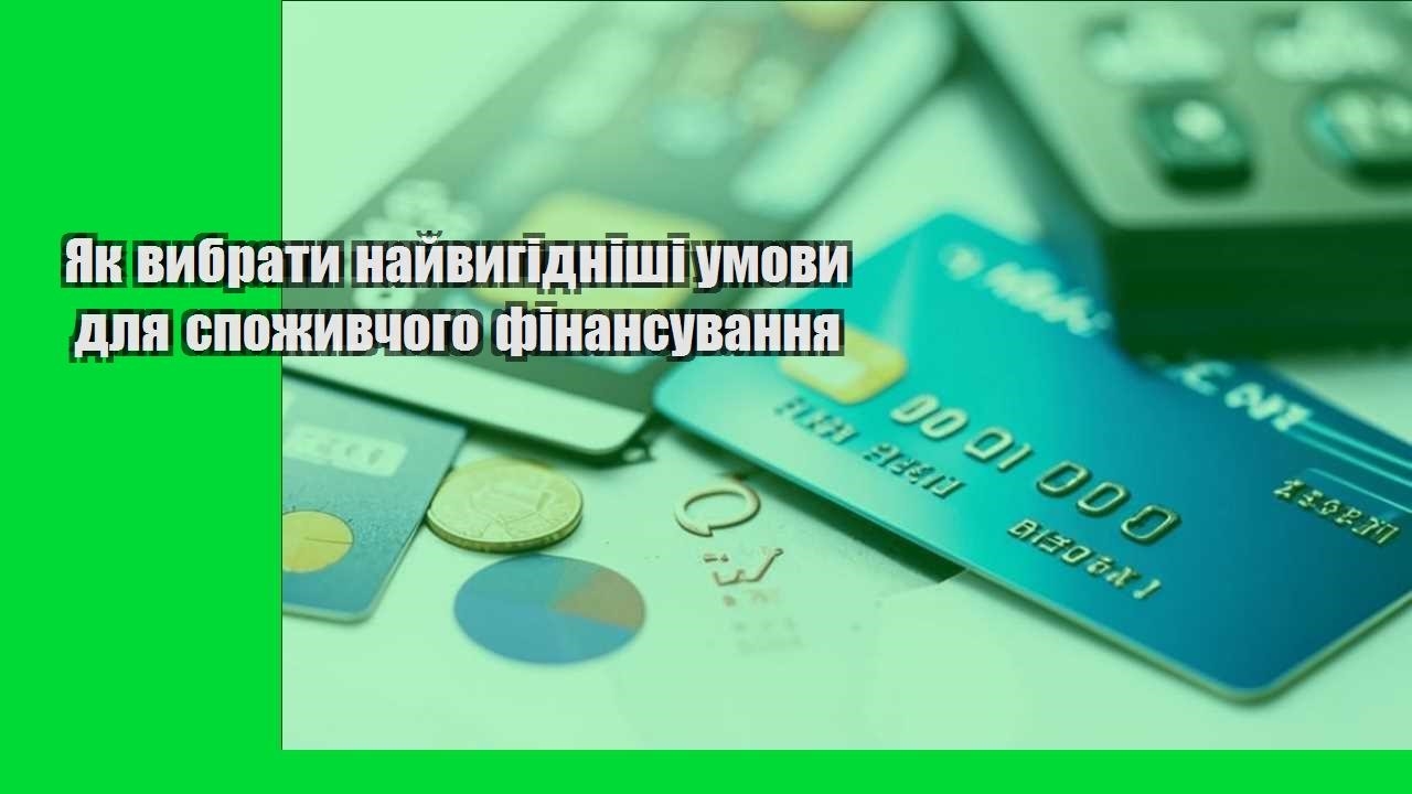 yak vybraty najvygidnishi umovy dlya spozhyvchogo finansuvannya