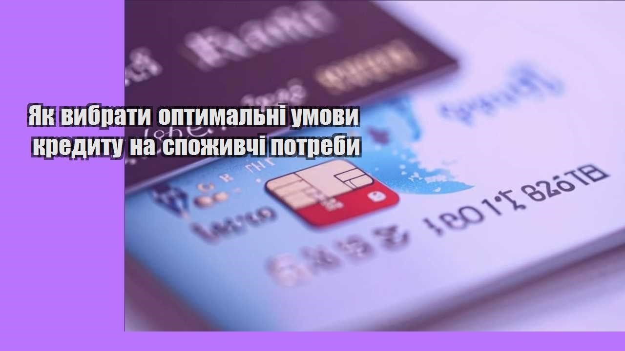 Як вибрати оптимальні умови кредиту на споживчі потреби