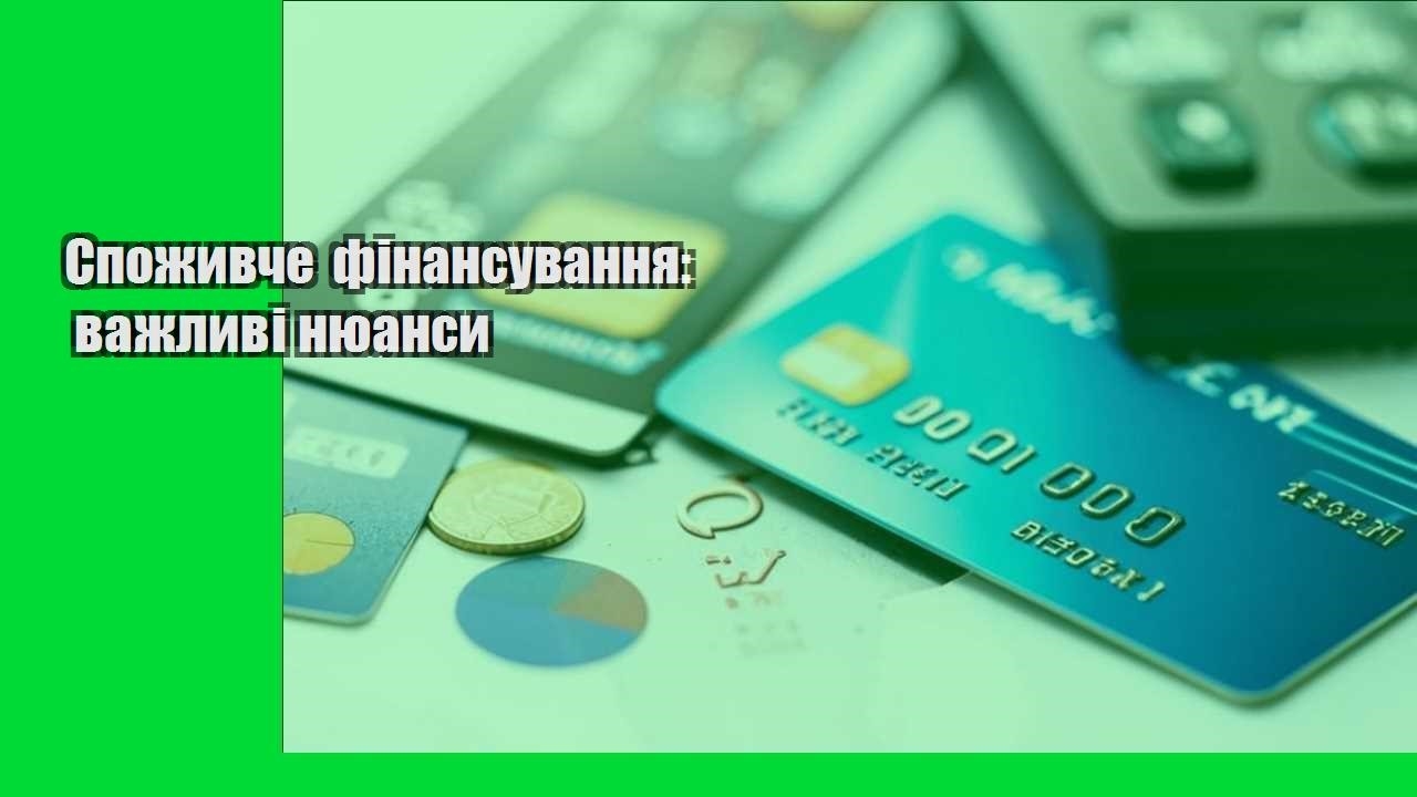 Споживче фінансування: важливі нюанси