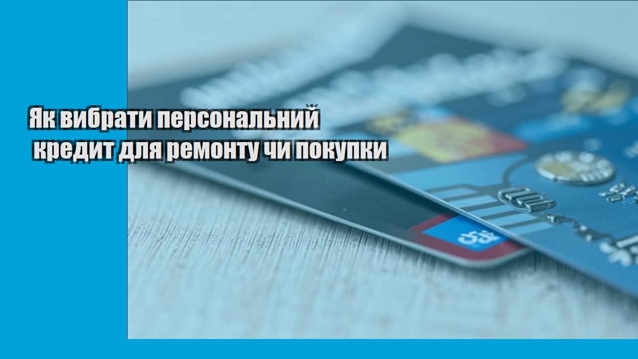 Як вибрати персональний кредит для ремонту чи покупки