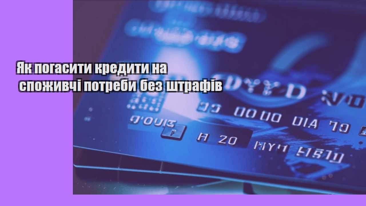 Як погасити кредити на споживчі потреби без штрафів