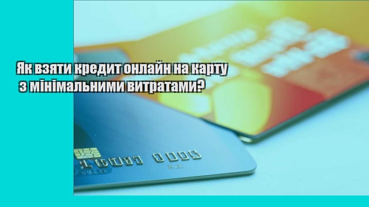 Як взяти кредит онлайн на карту з мінімальними витратами?