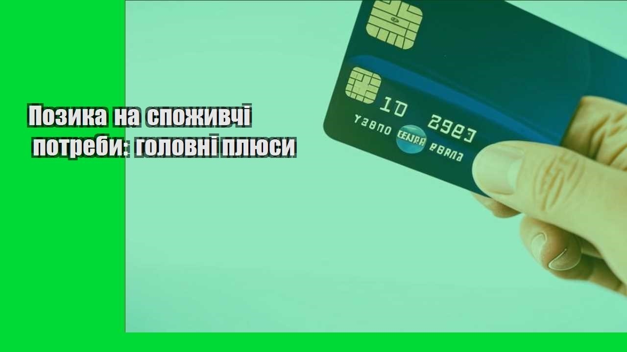 Позика на споживчі потреби: головні плюси