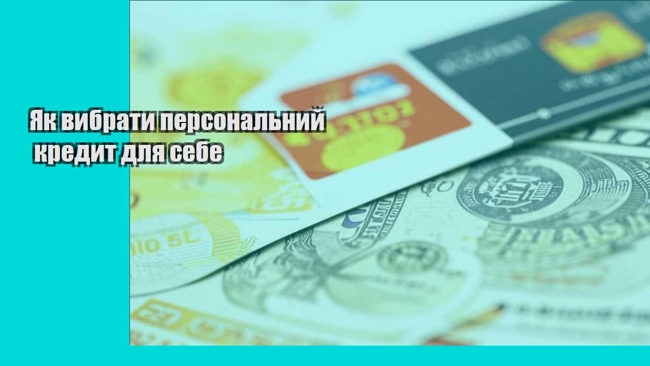 Як вибрати персональний кредит для себе