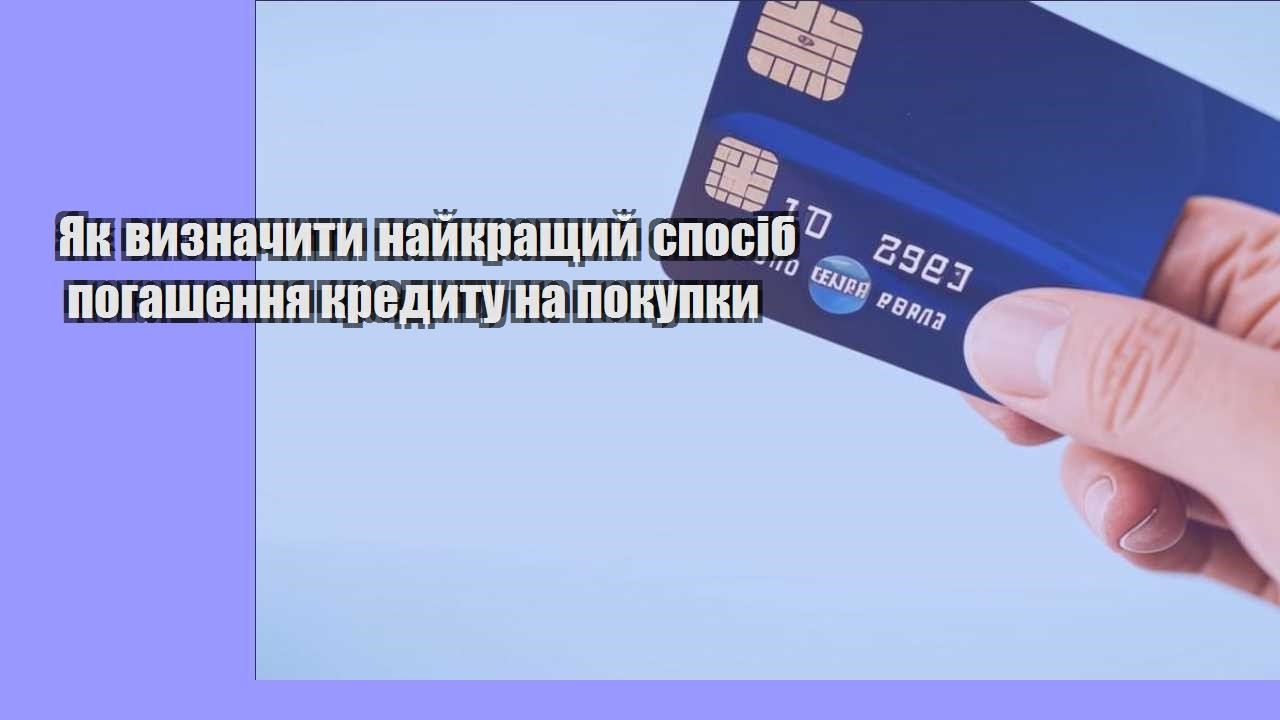 yak vyznachyty najkrashhyj sposib pogashennya kredytu na pokupky