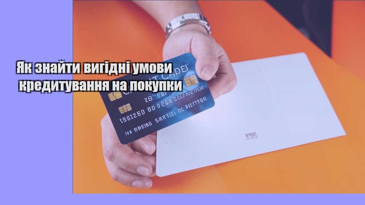 Як знайти вигідні умови кредитування на покупки