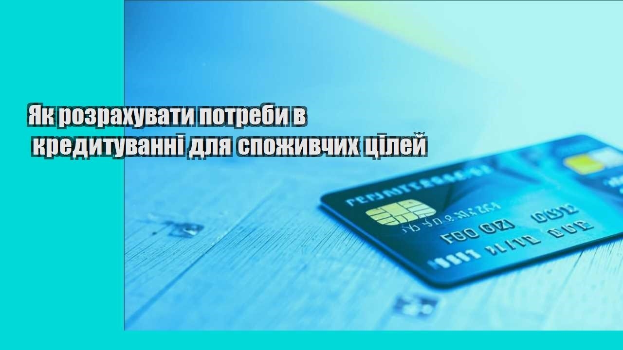 Як розрахувати потреби в кредитуванні для споживчих цілей