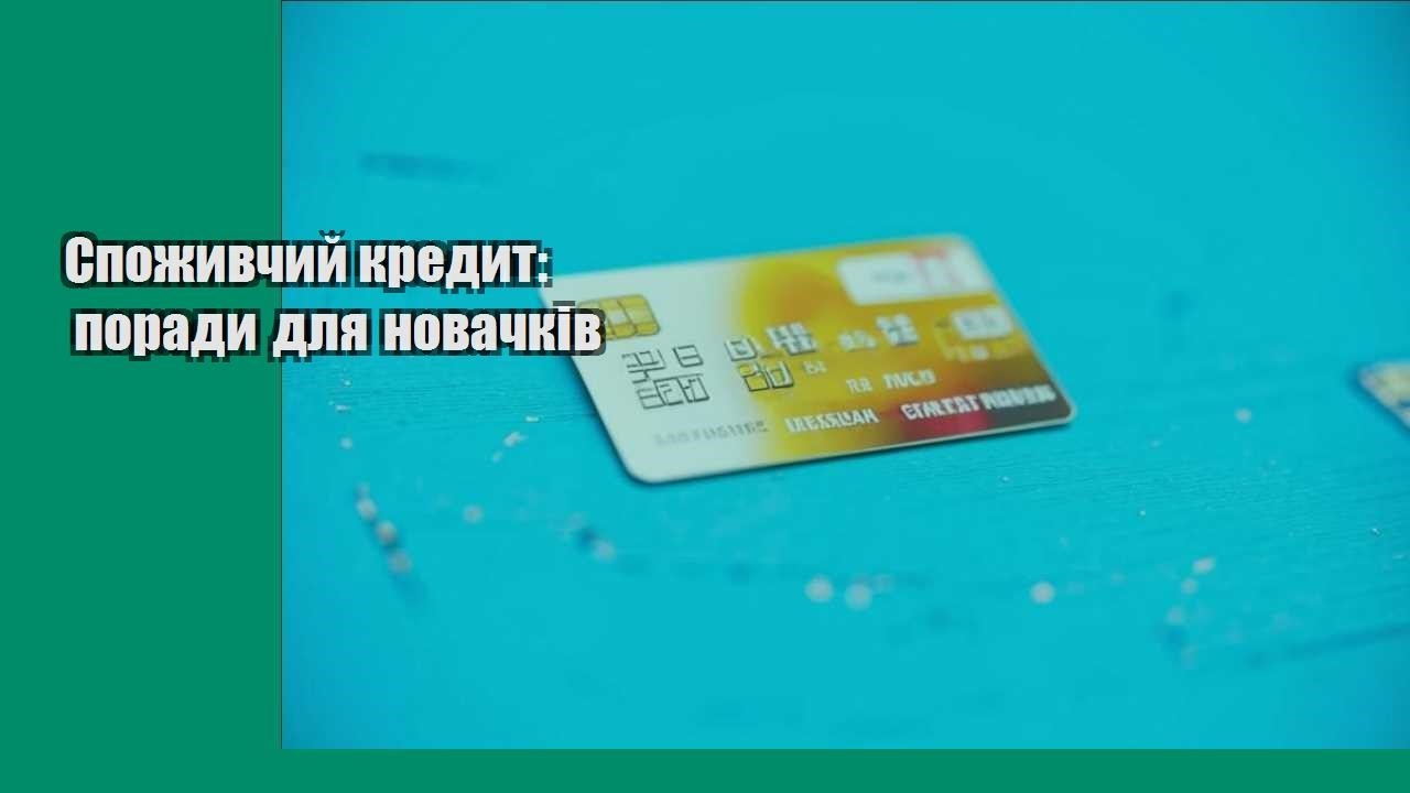 spozhyvchyj kredyt porady dlya novachkiv