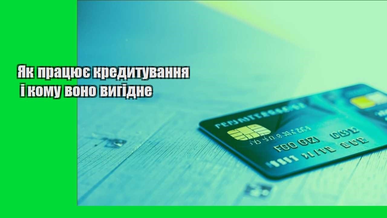 Як працює кредитування і кому воно вигідне