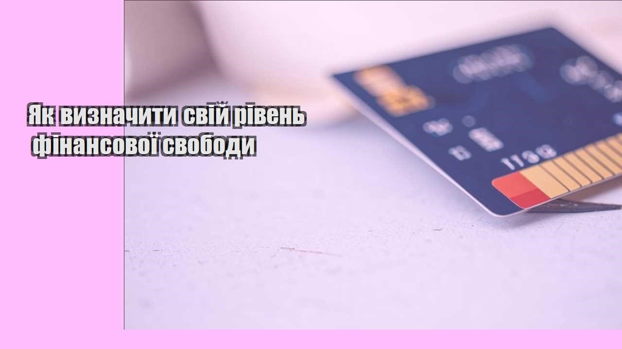 Як визначити свій рівень фінансової свободи