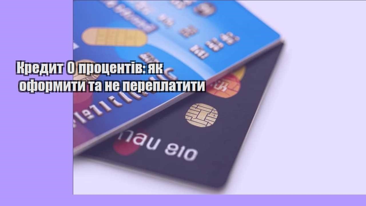 Кредит 0 процентів: як оформити та не переплатити