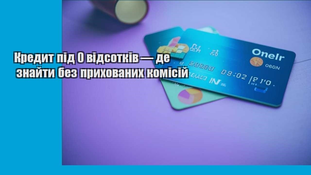 Кредит під 0 відсотків — де знайти без прихованих комісій