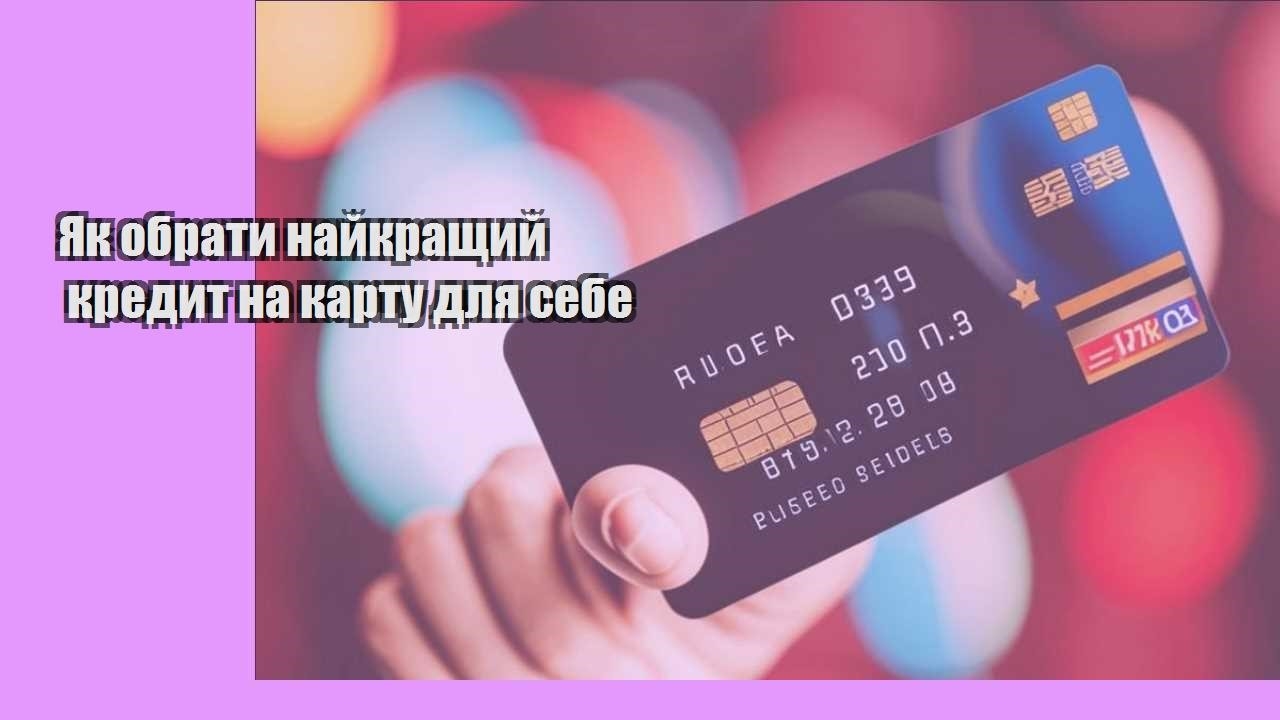 Як обрати найкращий кредит на карту для себе