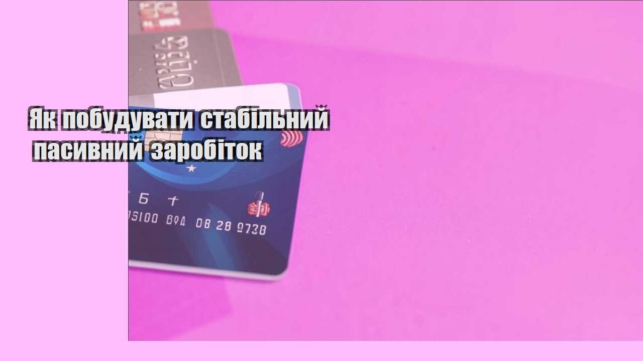 Як побудувати стабільний пасивний заробіток