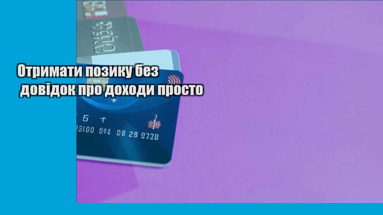 Отримати позику без довідок про доходи просто