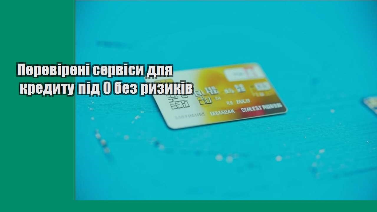 Перевірені сервіси для кредиту під 0 без ризиків