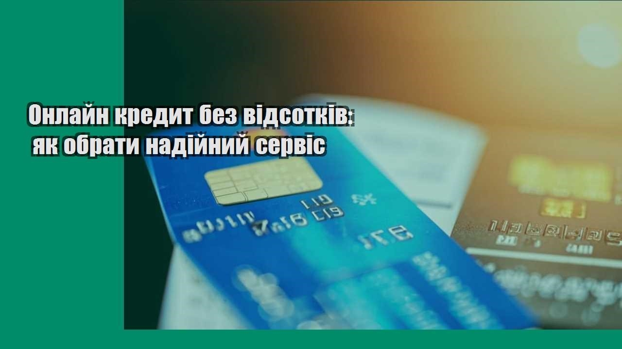 Онлайн кредит без відсотків: як обрати надійний сервіс