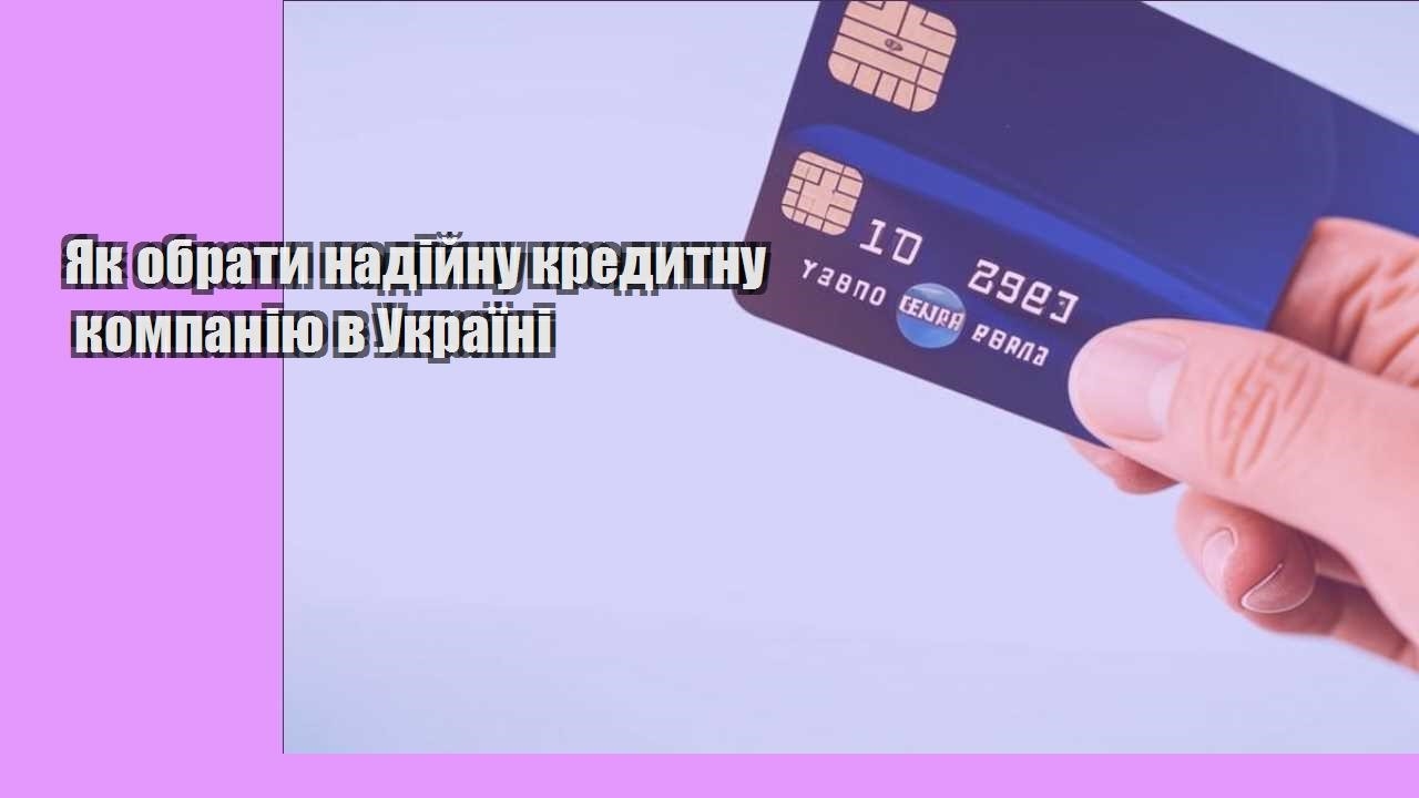 Як обрати надійну кредитну компанію в Україні