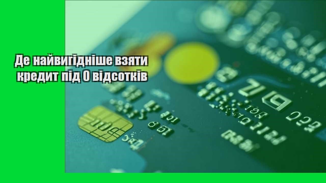 Де найвигідніше взяти кредит під 0 відсотків