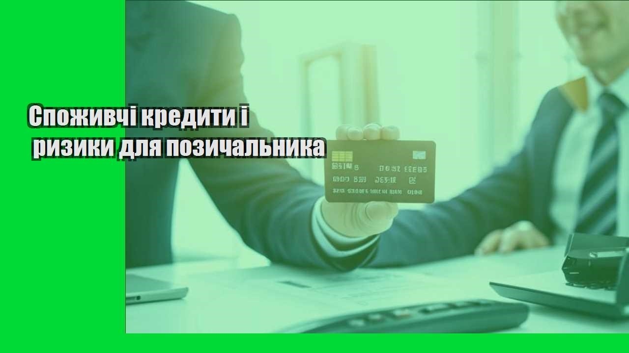 Споживчі кредити і ризики для позичальника